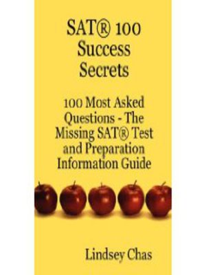 cover image of SAT 100 Success Secrets - 100 Most Asked Questions: The Missing SAT Test and Preparation Information Guide